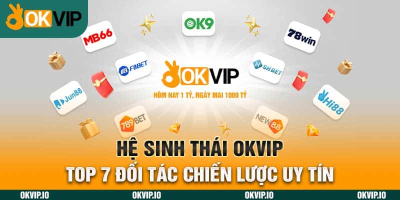 Hệ Sinh Thái OKVIP – Top 7 Đối Tác Chiến Lược Uy Tín - hình ảnh - lxmkezbhvo.top